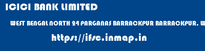 ICICI BANK LIMITED  WEST BENGAL NORTH 24 PARGANAS BARRACKPUR BARRACKPUR, WEST BENGAL  ifsc code